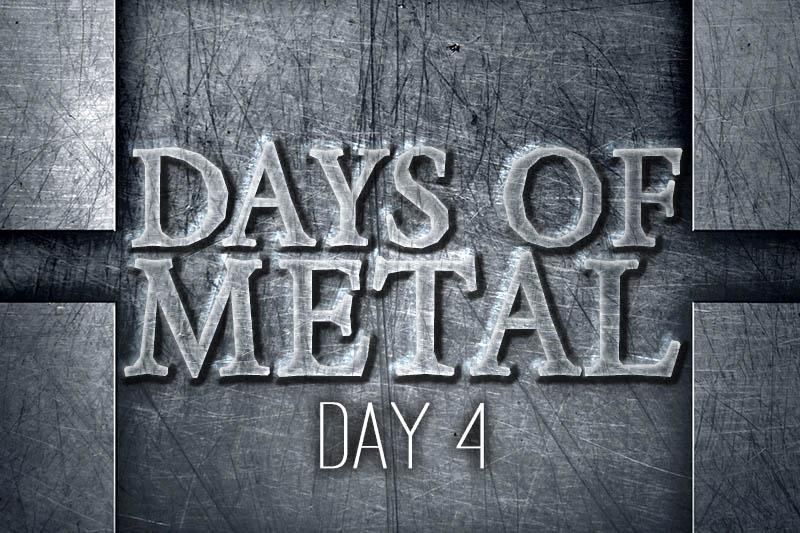 Days of Metal – Day 4