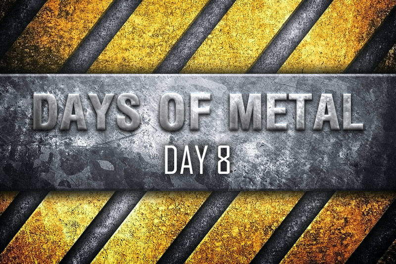 Days of Metal – Day 8