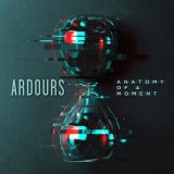 Anatomy Of A Moment - Ardours