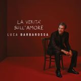 La Verità Sull'Amore - Luca Barbarossa